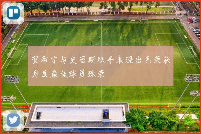 贺希宁与史密斯联手表现出色荣获月度最佳球员殊荣